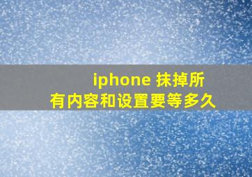 iphone 抹掉所有内容和设置要等多久